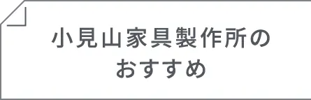 小見山家具製作所のおすすめ